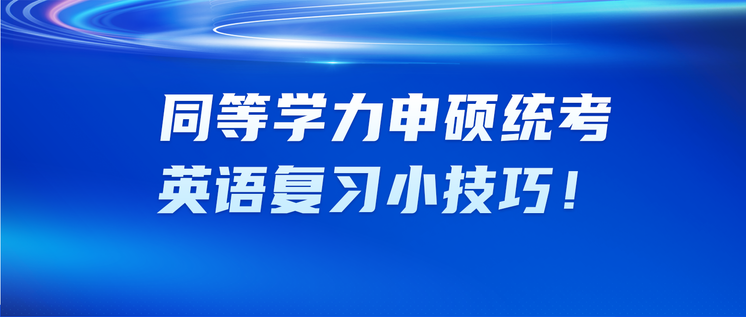 同等学力申硕统考，英语复习小技巧！