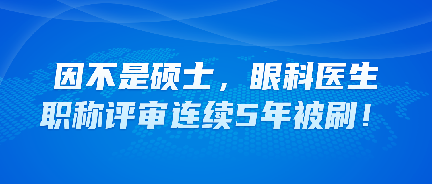 因不是硕士，眼科医生职称评审连续5年被刷！