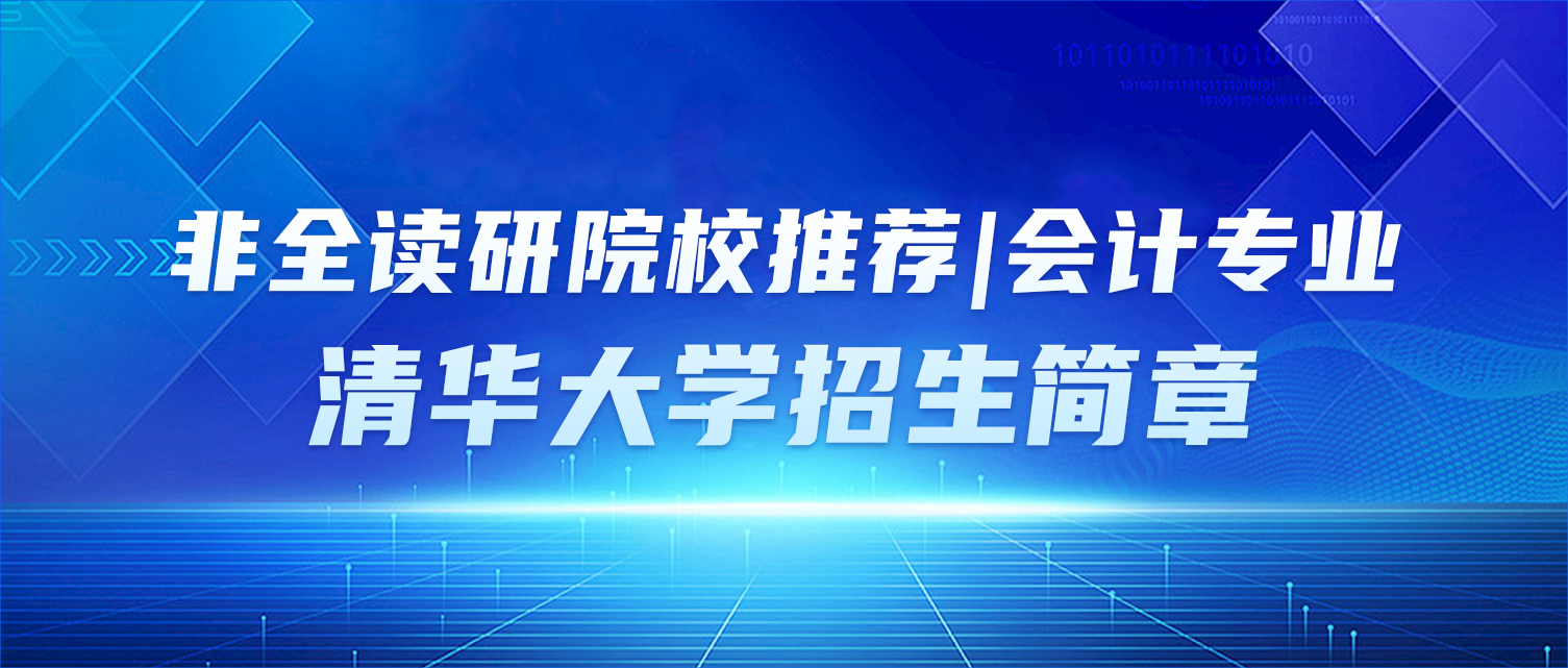 非全读研院校推荐 | 会计专业：清华大学招生简章