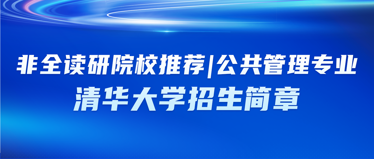 非全读研院校推荐 | 公共管理专业：清华大学招生简章